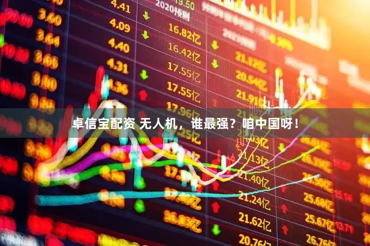 卓信宝配资 无人机，谁最强？咱中国呀！