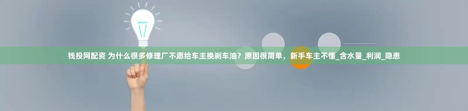 钱投网配资 为什么很多修理厂不愿给车主换刹车油？原因很简单，新手车主不懂_含水量_利润_隐患