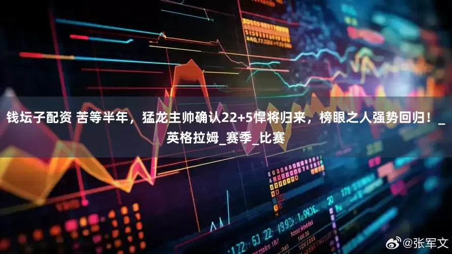 钱坛子配资 苦等半年，猛龙主帅确认22+5悍将归来，榜眼之人强势回归！_英格拉姆_赛季_比赛