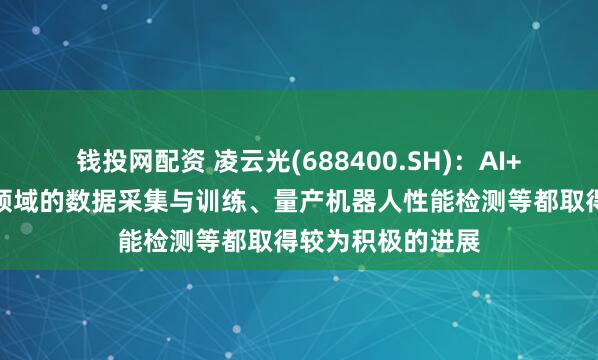 钱投网配资 凌云光(688400.SH)：AI+动捕在具身智能领域的数据采集与训练、量产机器人性能检测等都取得较为积极的进展