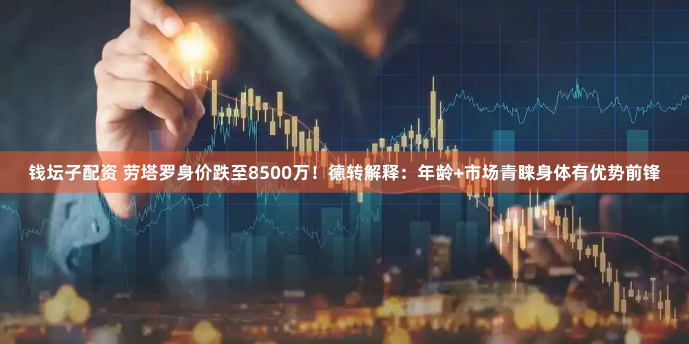 钱坛子配资 劳塔罗身价跌至8500万！德转解释：年龄+市场青睐身体有优势前锋