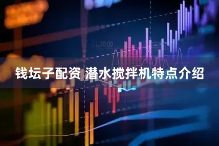 钱坛子配资 潜水搅拌机特点介绍